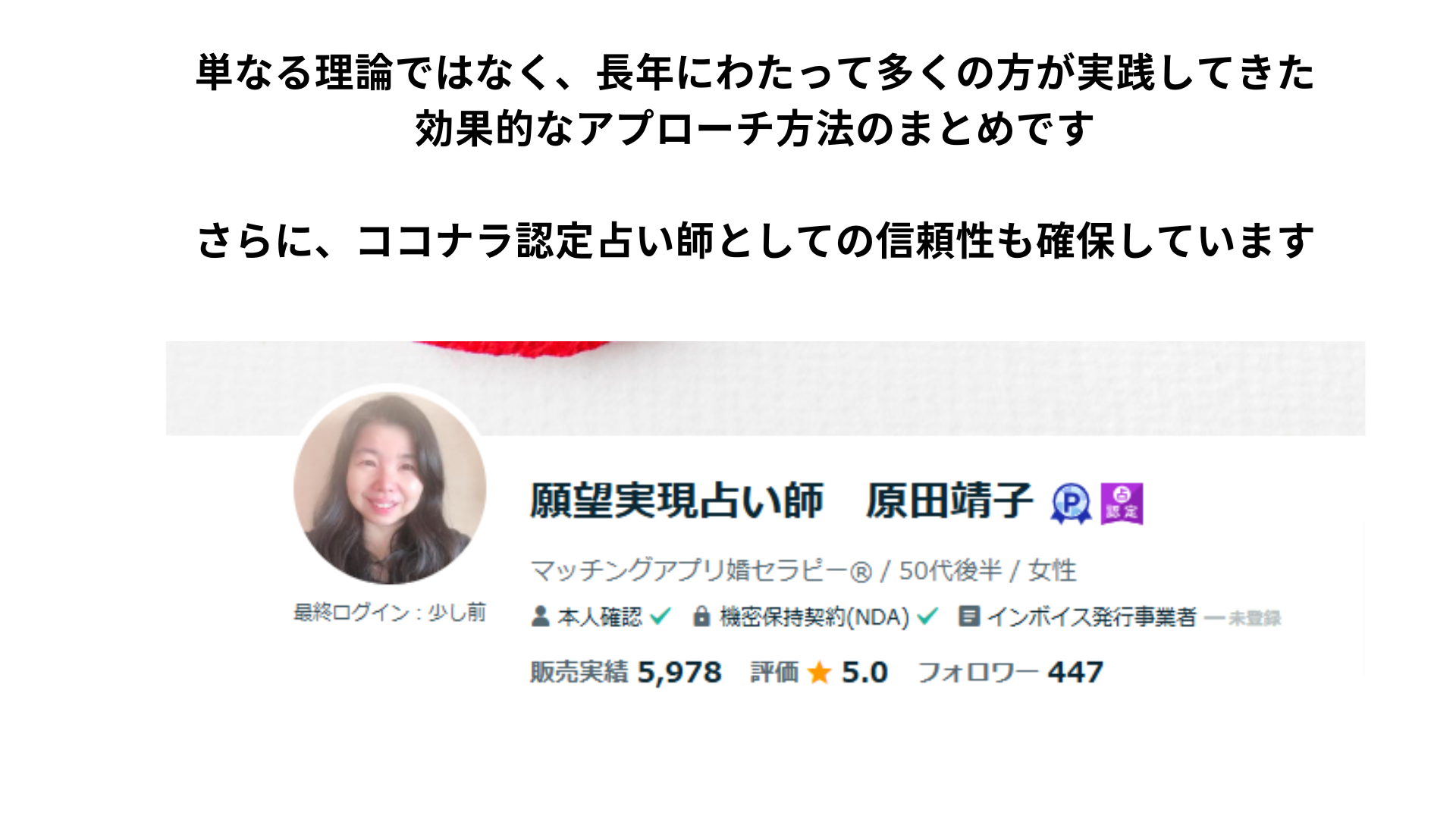 単なる理論ではなく、長年にわたって多くの方が実践してきた 効果的なアプローチ方法のまとめです さらに、ココナラ認定占い師としての信頼性も確保しています